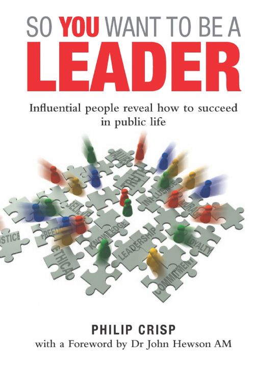 So You Want to Be a Leader: Influential people reveal how to succeed in public life