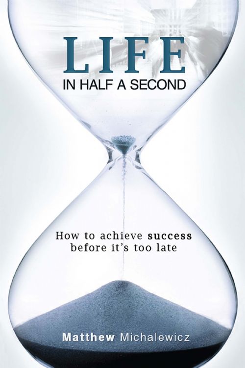 Life in Half a Second: How to achieve success before it's too late